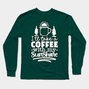 I'll Take A Coffee With My Sunshine | Camping And Coffee Design Long Sleeve T-Shirt